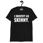 I Identify As Skinny. T-Shirt