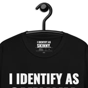 I Identify As Skinny. T-Shirt