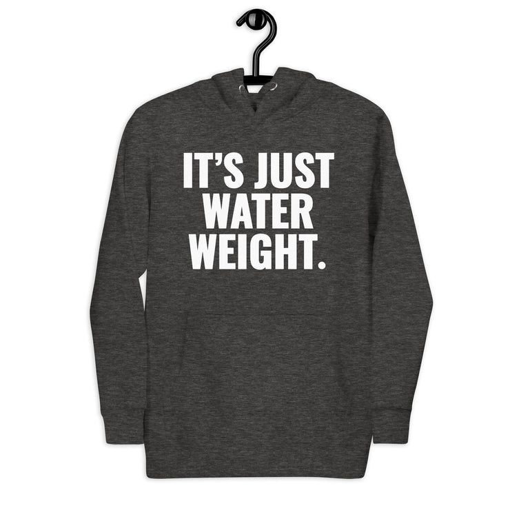 It's Just Water Weight. Charcoal Heather Hoodie