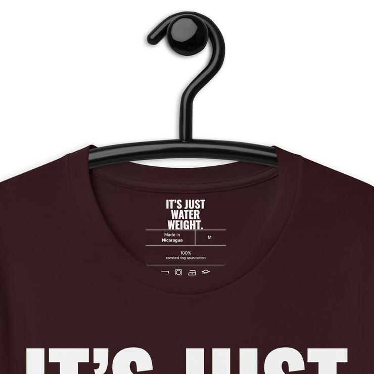 It's Just Water Weight. Oxblood Tee